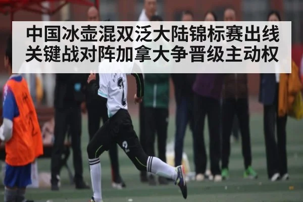 中国冰壶混双泛大陆锦标赛出线关键战对阵加拿大争晋级主动权 | kaiyun sports